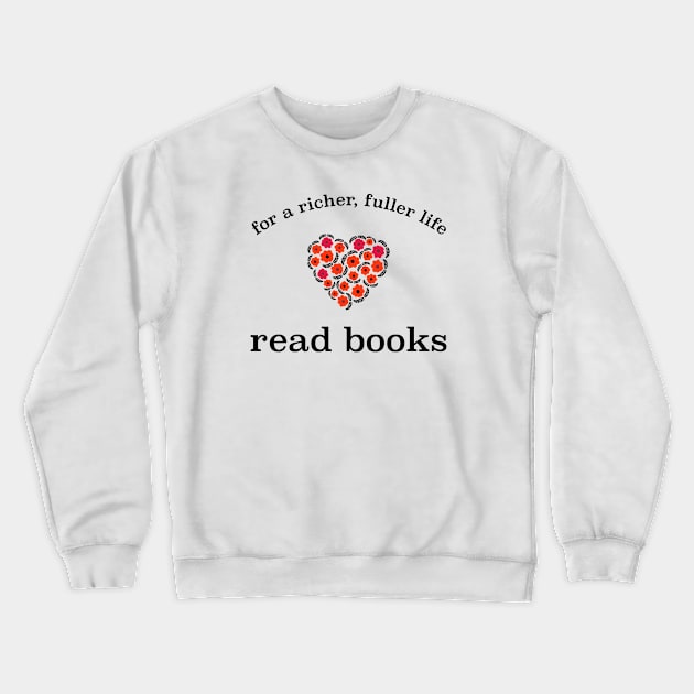 For A Richer, Fuller Life: Read Books Crewneck Sweatshirt by radicalreads